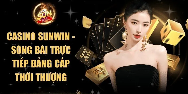 Casino Sunwin - Sòng Bài Trực Tiếp Đẳng Cấp Thời Thượng