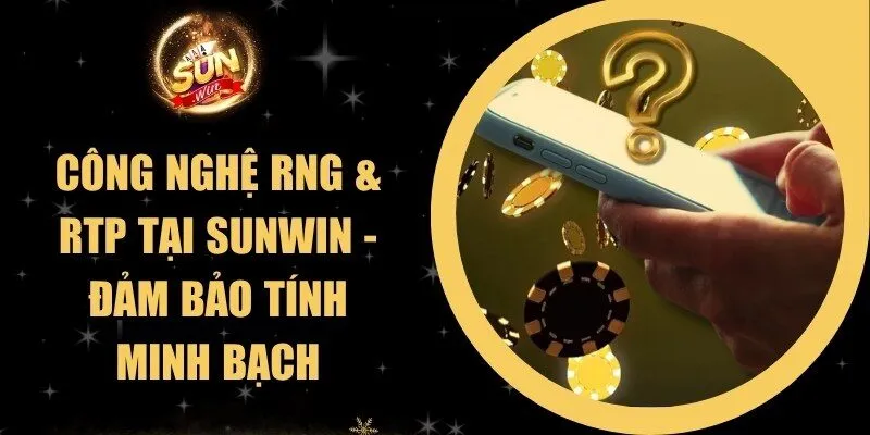 Công Nghệ RNG & RTP Tại Sunwin - Đảm Bảo Tính Minh Bạch