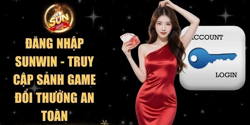 Đăng Nhập Sunwin - Truy Cập Sảnh Game Đổi Thưởng An Toàn