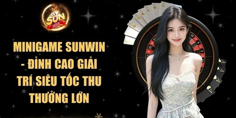 MiniGame Sunwin - Đỉnh Cao Giải Trí Siêu Tốc Thu Thưởng Lớn