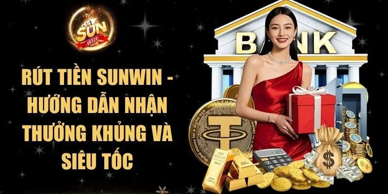 Rút Tiền Sunwin - Hướng Dẫn Nhận Thưởng Khủng Và Siêu Tốc