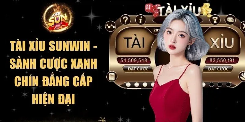 Tài Xỉu Sunwin - Sảnh Cược Xanh Chín Đẳng Cấp Hiện Đại